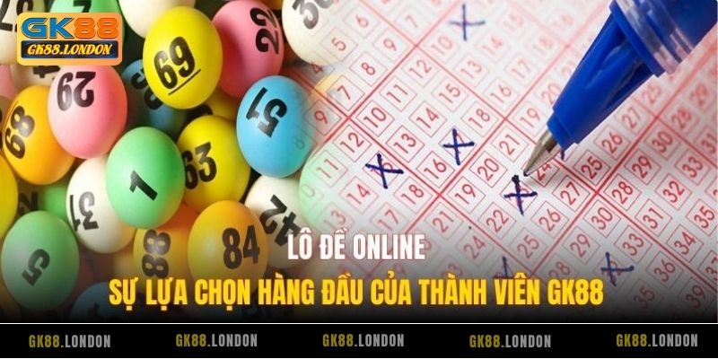 Lô Đề Online – Sự Lựa Chọn Hàng Đầu Của Thành Viên GK88